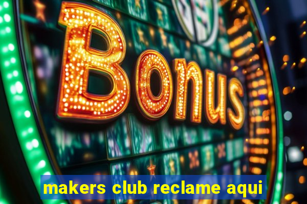 makers club reclame aqui